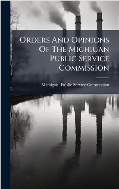 Orders And Opinions Of The Michigan Public Service Commission by Michigan Public Service Commission