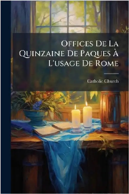 Offices De La Quinzaine De Paques Ã L'usage De Rome by Church, Catholic