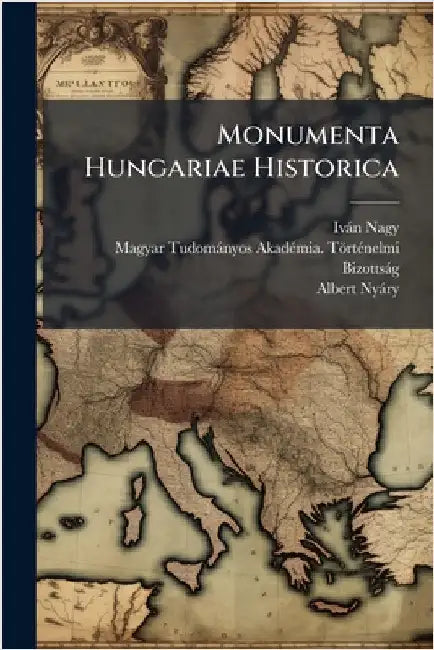 Monumenta Hungariae Historica by Nagy, Ivàn