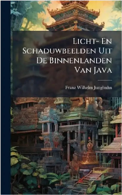 Licht- En Schaduwbeelden Uit De Binnenlanden Van Java by Junghuhn, Franz Wilhelm