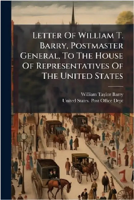 Letter Of William T. Barry, Postmaster General, To The House Of Representatives Of The United States by Barry, William Taylor