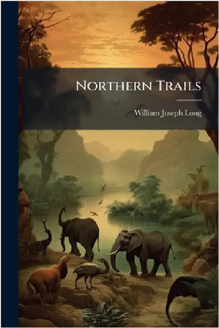 Northern Trails by Long, William Joseph