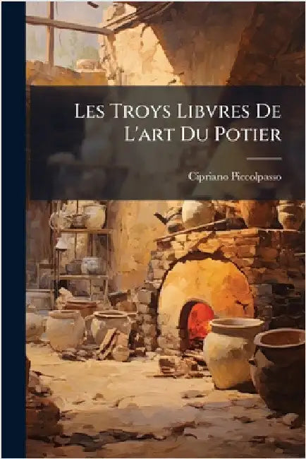 Les Troys Libvres De L'art Du Potier by Piccolpasso, Cipriano