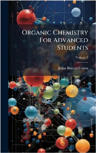 Organic Chemistry For Advanced Students by Cohen, Julius Berend