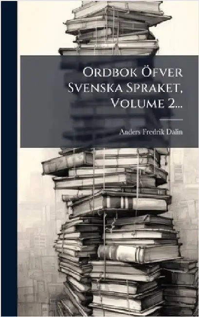 Ordbok Ã-fver Svenska Spraket, Volume 2... by Dalin, Anders Fredrik