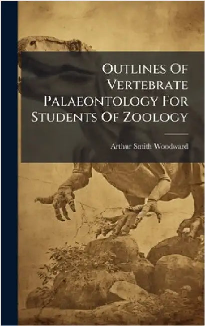 Outlines Of Vertebrate Palaeontology For Students Of Zoology by Woodward, Arthur Smith
