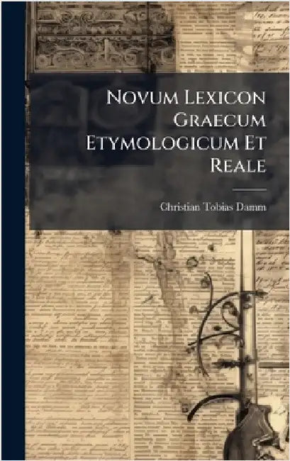Novum Lexicon Graecum Etymologicum Et Reale by Damm, Christian Tobias