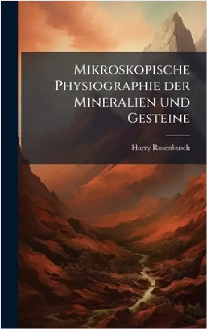 Mikroskopische Physiographie der Mineralien und Gesteine by Rosenbusch, Harry