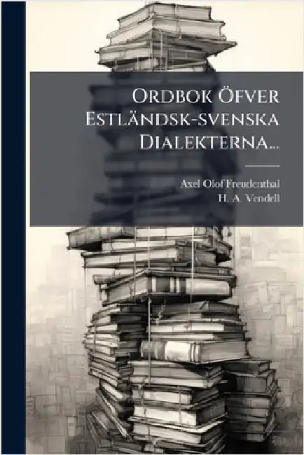 Ordbok Ã-fver Estländsk-svenska Dialekterna... by Freudenthal, Axel Olof
