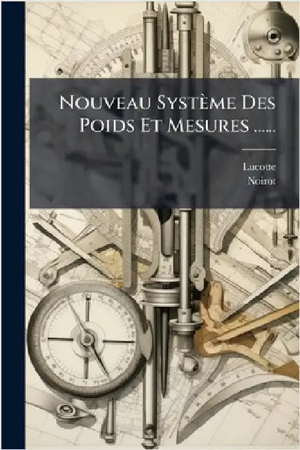 Nouveau Système Des Poids Et Mesures ...... by Lucotte (Inspecteur Des Eaux Et Forãat