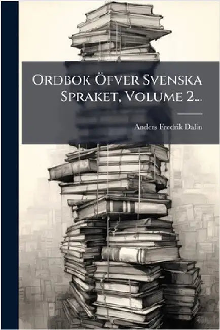 Ordbok Ã-fver Svenska Spraket, Volume 2... by Dalin, Anders Fredrik