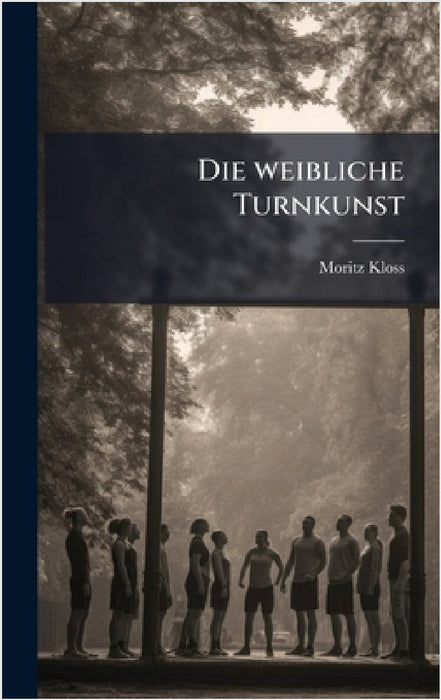 Die weibliche Turnkunst by Moritz Kloss