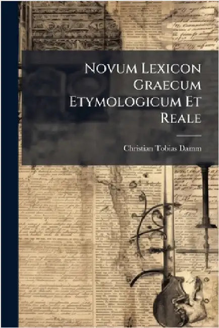 Novum Lexicon Graecum Etymologicum Et Reale by Damm, Christian Tobias
