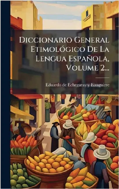 Diccionario General EtimolÃ3gico De La Lengua Española, Volume 2... by Eduardo de Echegaray Y Eizaguirre (D
