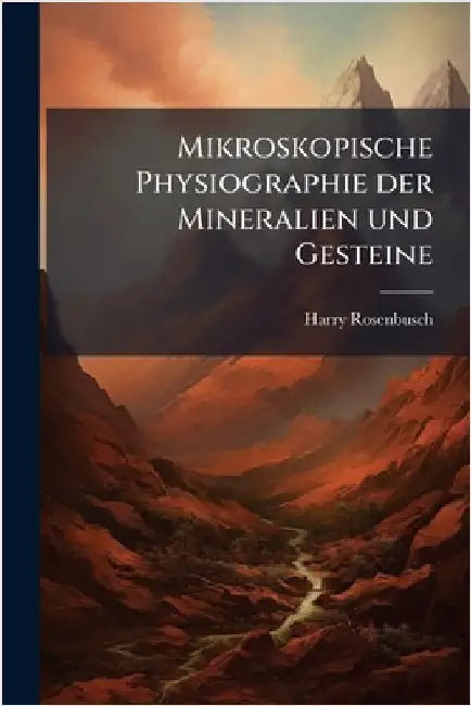 Mikroskopische Physiographie der Mineralien und Gesteine by Rosenbusch, Harry