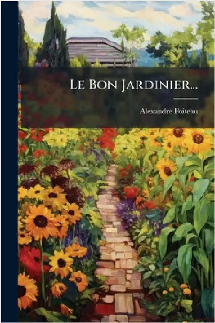 Le Bon Jardinier... by Alexandre Poiteau (1766-1854, Ed)