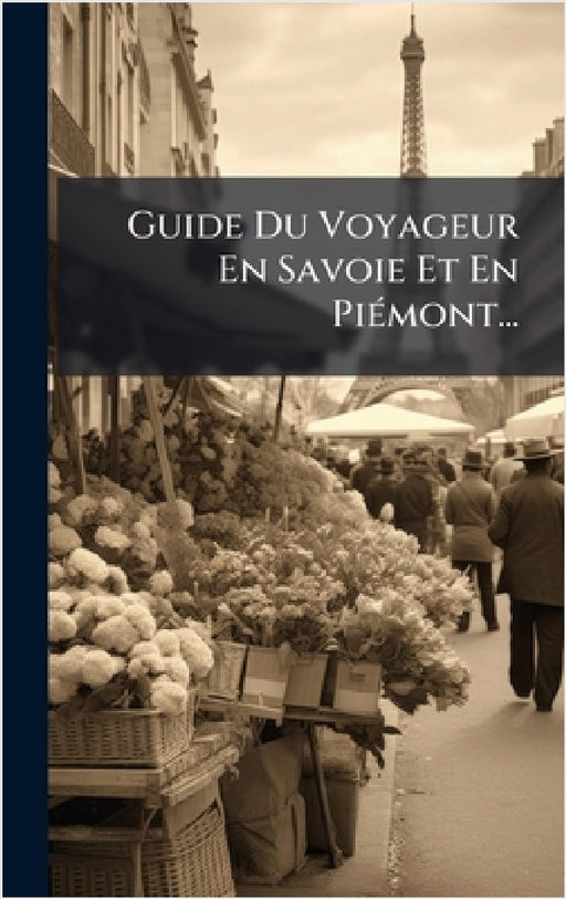 Guide Du Voyageur En Savoie Et En PiÃ(c)mont... by Anonymous
