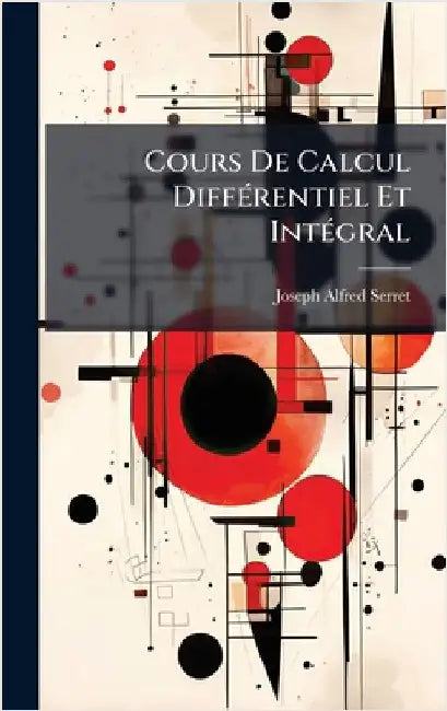 Cours De Calcul DiffÃ(c)rentiel Et IntÃ(c)gral by Serret, Joseph Alfred