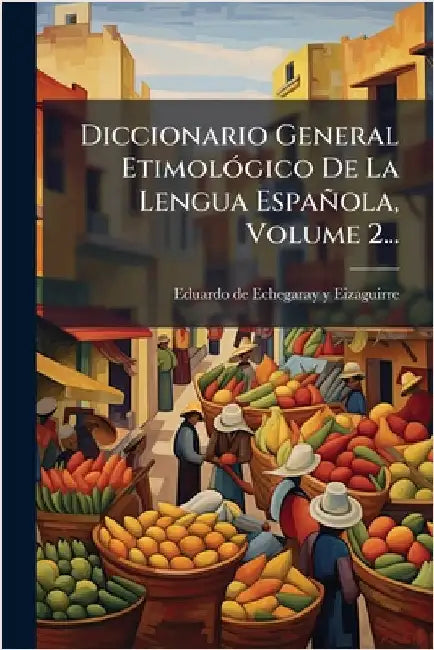 Diccionario General EtimolÃ3gico De La Lengua Española, Volume 2... by Eduardo de Echegaray Y Eizaguirre (D