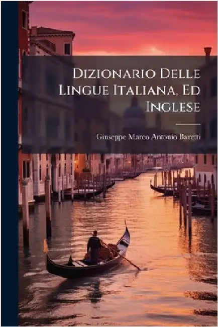 Dizionario Delle Lingue Italiana, Ed Inglese by Giuseppe Marco Antonio Baretti