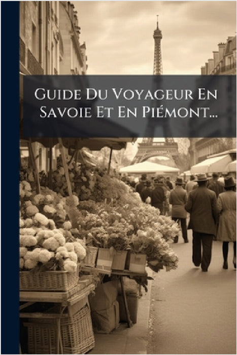 Guide Du Voyageur En Savoie Et En PiÃ(c)mont... by Anonymous