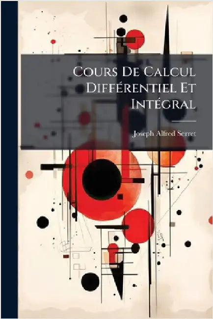 Cours De Calcul DiffÃ(c)rentiel Et IntÃ(c)gral by Serret, Joseph Alfred