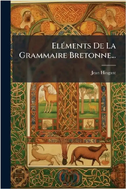 ElÃ(c)ments De La Grammaire Bretonne... by (Abbã(c) )., Jean Hingant