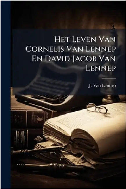 Het Leven Van Cornelis Van Lennep En David Jacob Van Lennep by Lennep, J. Van
