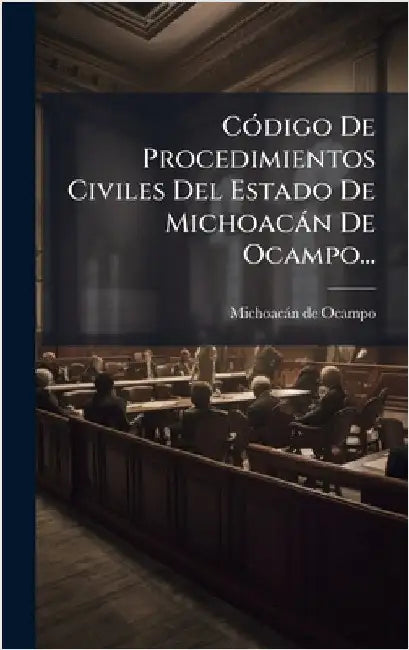 CÃ3digo De Procedimientos Civiles Del Estado De Michoacàn De Ocampo... by Michoacàn de Ocampo (Mexico)