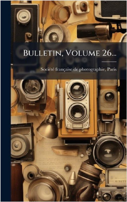 Bulletin, Volume 26... by Sociã(c)Tã(c) Française de Photograph