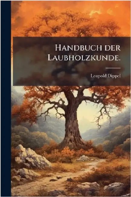 Handbuch der Laubholzkunde. by Leopold Dippel