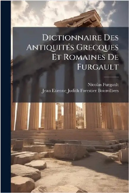 Dictionnaire Des AntiquitÃ(c)s Grecques Et Romaines De Furgault by Furgault, Nicolas