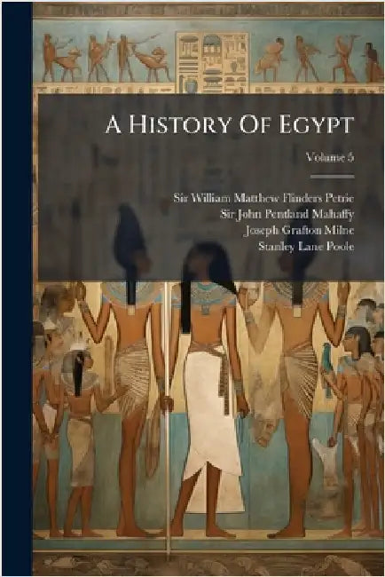 A History Of Egypt by Sir William Matthew Flinders Petrie