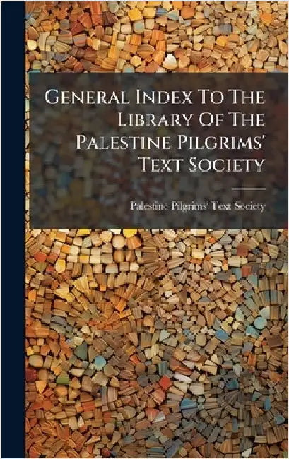 General Index To The Library Of The Palestine Pilgrims' Text Society by Palestine Pilgrims' Text Society (Lon