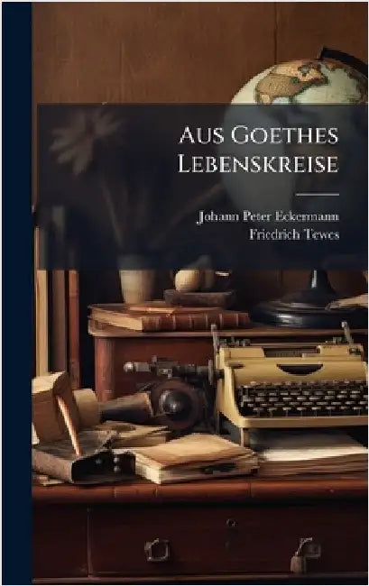 Aus Goethes Lebenskreise by Eckermann, Johann Peter
