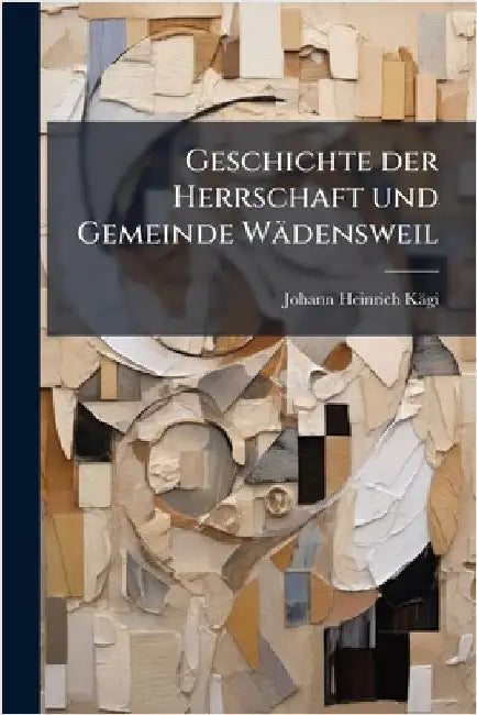 Geschichte der Herrschaft und Gemeinde Wädensweil by Kägi, Johann Heinrich