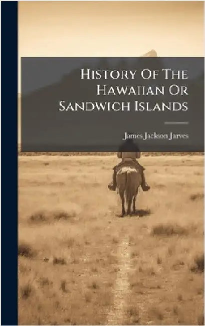 History Of The Hawaiian Or Sandwich Islands by Jarves, James Jackson