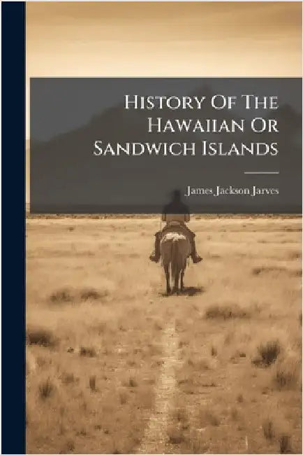 History Of The Hawaiian Or Sandwich Islands by James Jackson Jarves