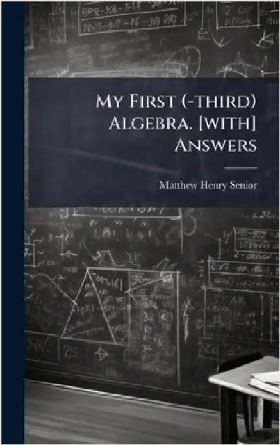 My First (-third) Algebra. [with] Answers by Senior, Matthew Henry