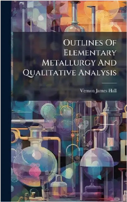 Outlines Of Elementary Metallurgy And Qualitative Analysis by Hall, Vernon James