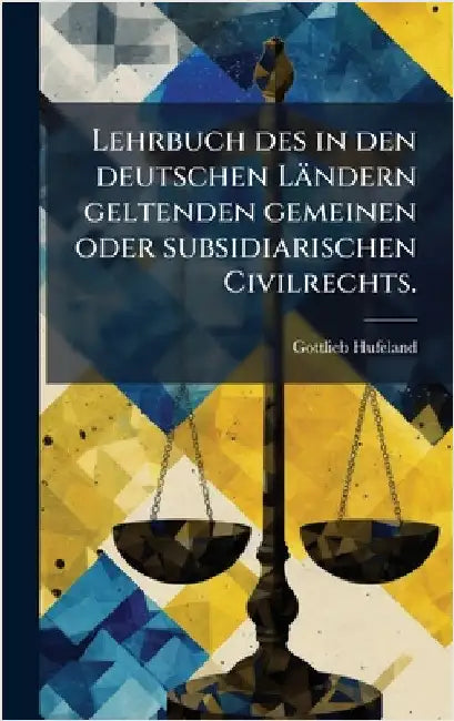 Lehrbuch des in den deutschen Ländern geltenden gemeinen oder subsidiarischen Civilrechts. by Hufeland, Gottlieb