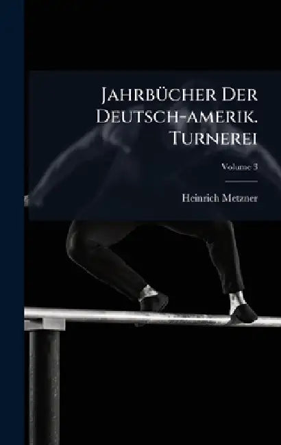 JahrbÃ1/4cher Der Deutsch-amerik. Turnerei by Heinrich Metzner
