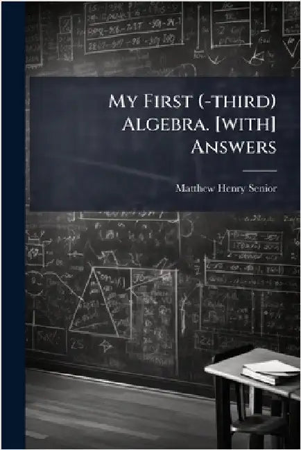 My First (-third) Algebra. [with] Answers by Senior, Matthew Henry
