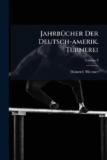 JahrbÃ1/4cher Der Deutsch-amerik. Turnerei by Heinrich Metzner