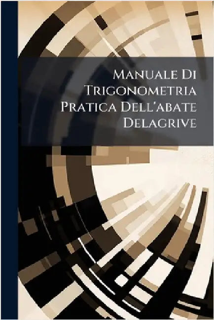 Manuale Di Trigonometria Pratica Dell'abate Delagrive by Anonymous