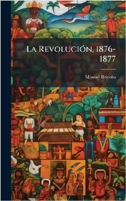 La RevoluciÃ3n, 1876-1877 by Manuel Briceño