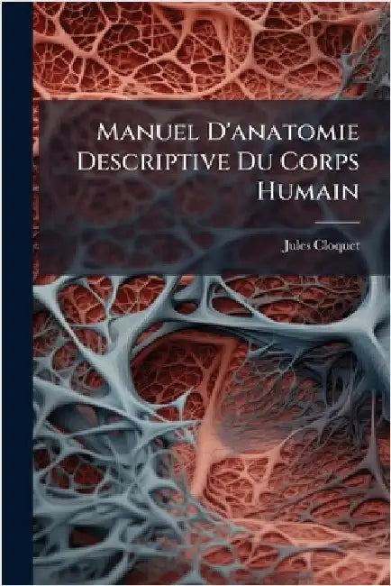 Manuel D'anatomie Descriptive Du Corps Humain by Cloquet, Jules