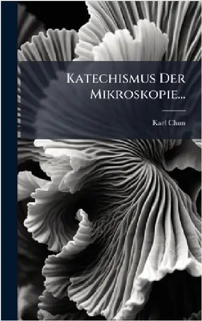 Katechismus Der Mikroskopie... by Chun, Karl