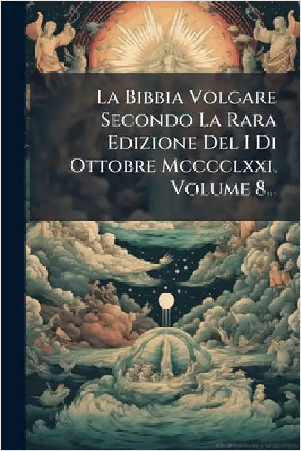 La Bibbia Volgare Secondo La Rara Edizione Del I Di Ottobre Mcccclxxi, Volume 8... by Anonymous