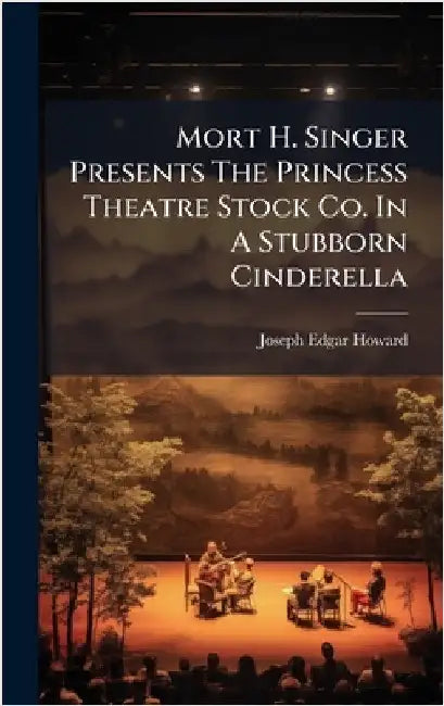 Mort H. Singer Presents The Princess Theatre Stock Co. In A Stubborn Cinderella by Howard, Joseph Edgar